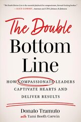 Double Bottom Line: How Compassionate Leaders Captivate Hearts and Deliver Results цена и информация | Книги по экономике | 220.lv