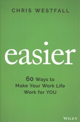 Easier - 60 Ways to Make Your Work Life Work for YOU: 60 Ways to Make Your Work Life Work for You cena un informācija | Ekonomikas grāmatas | 220.lv