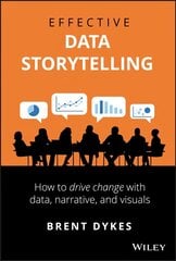 Effective Data Storytelling - How to Drive Change with Data, Narrative and Visuals: How to Drive Change with Data, Narrative and Visuals цена и информация | Книги по экономике | 220.lv