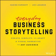 Everyday Business Storytelling - Create, Simplify, and Adapt A Visual Narrative for Any Audience: Create, Simplify, and Adapt A Visual Narrative for Any Audience цена и информация | Книги по экономике | 220.lv
