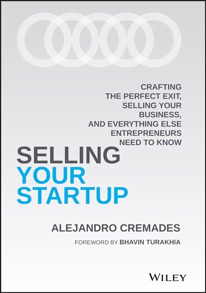 Selling Your Startup - Crafting the Perfect Exit, Selling Your Business, and Everything Else Entrepreneurs Need to Know: Crafting the Perfect Exit, Selling Your Business, and Everything Else Entrepreneurs Need to Know цена и информация | Ekonomikas grāmatas | 220.lv