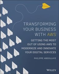 Transforming Your Business with AWS - Getting the Most Out of Using AWS to Modernize and Innovate Your Digital Services: Getting the Most Out of Using AWS to Modernize and Innovate Your Digital Services cena un informācija | Ekonomikas grāmatas | 220.lv