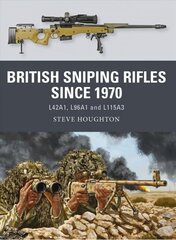 British Sniping Rifles since 1970: L42A1, L96A1 and L115A3 цена и информация | Исторические книги | 220.lv