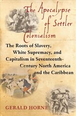 Apocalypse of Settler Colonialism: The Roots of Slavery, White Supremacy, and Capitalism in 17th Century North America and the Caribbean cena un informācija | Vēstures grāmatas | 220.lv