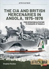 CIA and British Mercenaries in Angola, 1975-1976: From Operation Ia/Feature to Massacre at Maquela cena un informācija | Vēstures grāmatas | 220.lv