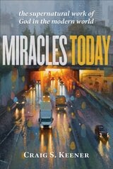 Miracles Today - The Supernatural Work of God in the Modern World: The Supernatural Work of God in the Modern World цена и информация | Духовная литература | 220.lv