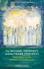 Michael Prophecy and the Years 2012-2033: Rudolf Steiner and the Culmination of Anthroposophy cena un informācija | Garīgā literatūra | 220.lv