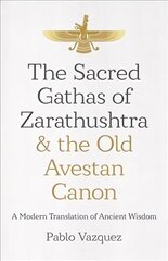 Sacred Gathas of Zarathushtra & the Old Avestan Canon, The: A Modern Translation of Ancient Wisdom цена и информация | Духовная литература | 220.lv