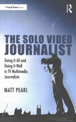 Solo Video Journalist: Doing It All and Doing It Well in TV Multimedia Journalism cena un informācija | Ekonomikas grāmatas | 220.lv