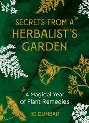 Secrets From A Herbalist's Garden: A Magical Year of Plant Remedies 0th New edition cena un informācija | Pašpalīdzības grāmatas | 220.lv