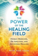 Power of the Healing Field: Energy Medicine, Psi Abilities, and Ancestral Healing 2nd Edition, Revised Edition of The Healing Field cena un informācija | Pašpalīdzības grāmatas | 220.lv