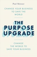 Purpose Upgrade: Change Your Business to Save the World. Change the World to Save Your Business цена и информация | Книги по экономике | 220.lv