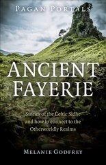 Pagan Portals - Ancient Fayerie - Stories of the Celtic Sidhe and how to connect to the Otherworldly Realms cena un informācija | Garīgā literatūra | 220.lv