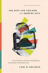 Rise and Triumph of the Modern Self: Cultural Amnesia, Expressive Individualism, and the Road to Sexual Revolution цена и информация | Духовная литература | 220.lv