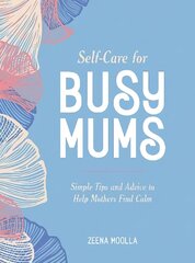 Self-Care for Busy Mums: Simple Tips and Advice to Help Mothers Find Calm cena un informācija | Pašpalīdzības grāmatas | 220.lv