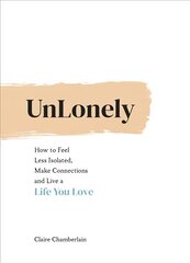 UnLonely: How to Feel Less Isolated, Make Connections and Live a Life You Love cena un informācija | Pašpalīdzības grāmatas | 220.lv