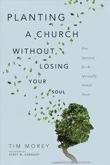 Planting a Church Without Losing Your Soul - Nine Questions for the Spiritually Formed Pastor: Nine Questions for the Spiritually Formed Pastor cena un informācija | Garīgā literatūra | 220.lv