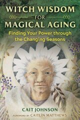 Witch Wisdom for Magical Aging: Finding Your Power through the Changing Seasons cena un informācija | Pašpalīdzības grāmatas | 220.lv