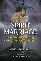 Spirit Marriage: Intimate Relationships with Otherworldly Beings цена и информация | Духовная литература | 220.lv