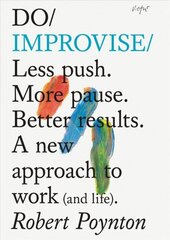 Do Improvise: Less Push. More Pause. Better Results., A New Approach to Work (and Life). cena un informācija | Ekonomikas grāmatas | 220.lv