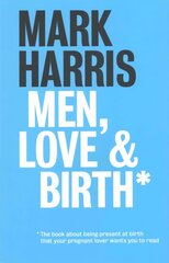 Men, Love & Birth: The book about being present at birth that your pregnant lover wants you to read 1 cena un informācija | Pašpalīdzības grāmatas | 220.lv