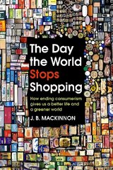 Day the World Stops Shopping: How ending consumerism gives us a better life and a greener world cena un informācija | Ekonomikas grāmatas | 220.lv