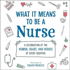 What It Means to Be a Nurse: A Celebration of the Humor, Heart, and Heroes of Every Hospital cena un informācija | Fantāzija, fantastikas grāmatas | 220.lv