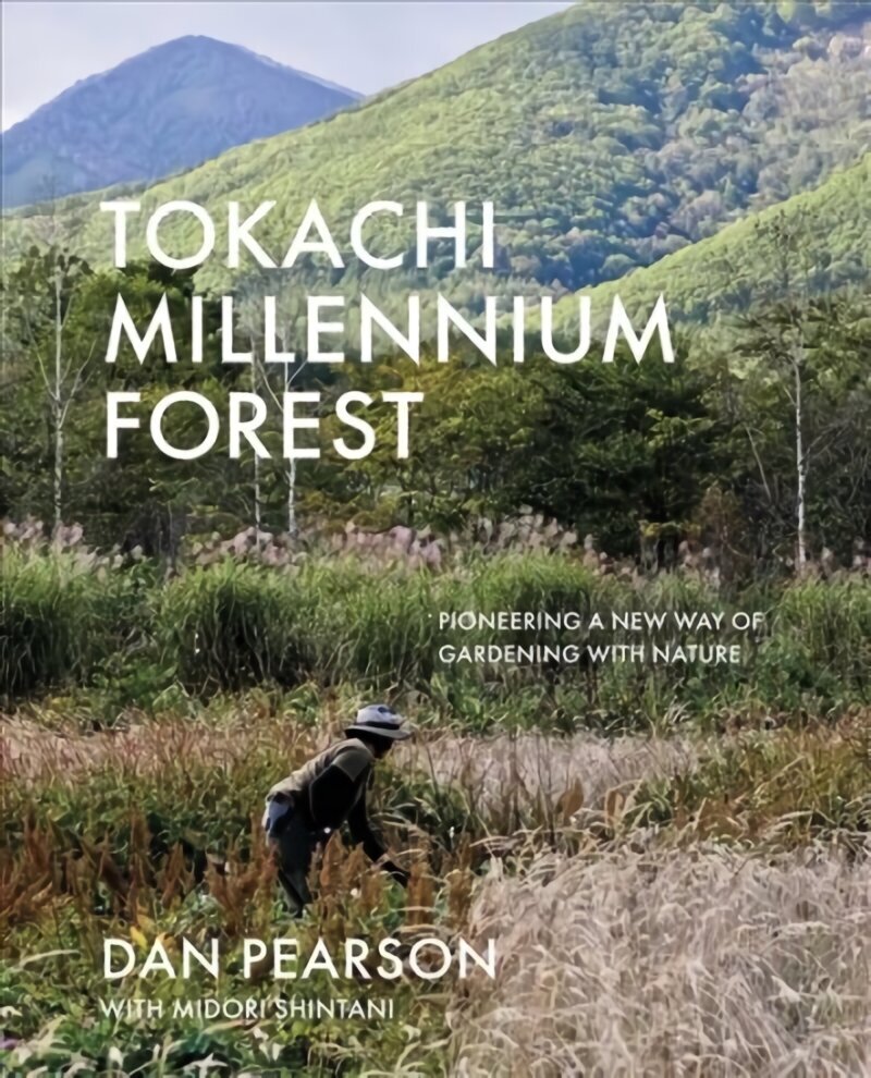 Tokachi Millennium Forest: Pioneering a New Way of Gardening with Nature cena un informācija | Grāmatas par dārzkopību | 220.lv