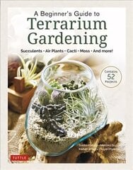 Beginner's Guide to Terrarium Gardening: Succulents, Air Plants, Cacti, Moss and More! (Contains 52 Projects) цена и информация | Книги по садоводству | 220.lv