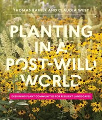 Planting in a Post-Wild World: Designing Plant Communities for Resilient Landscapes цена и информация | Книги по садоводству | 220.lv