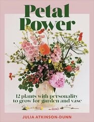 Petal Power: 12 Plants With Personality To Grow for the Garden and Vase цена и информация | Книги по садоводству | 220.lv
