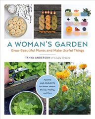 Woman's Garden: Grow Beautiful Plants and Make Useful Things - Plants and Projects for Home, Health, Beauty, Healing, and More цена и информация | Книги по садоводству | 220.lv