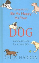 100 Ways to Be As Happy As Your Dog cena un informācija | Grāmatas par veselīgu dzīvesveidu un uzturu | 220.lv