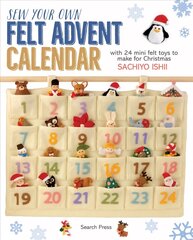 Sew Your Own Felt Advent Calendar: With 24 Mini Felt Toys to Make for Christmas цена и информация | Книги о питании и здоровом образе жизни | 220.lv