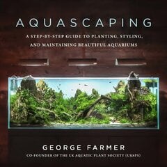 Aquascaping: A Step-by-Step Guide to Planting, Styling, and Maintaining Beautiful Aquariums cena un informācija | Grāmatas par veselīgu dzīvesveidu un uzturu | 220.lv