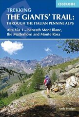 Trekking the Giants' Trail: Alta Via 1 through the Italian Pennine Alps: Beneath Mont Blanc, the Matterhorn and Monte Rosa cena un informācija | Ceļojumu apraksti, ceļveži | 220.lv