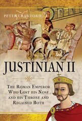 Justinian II: The Roman Emperor Who Lost his Nose and his Throne and Regained Both цена и информация | Исторические книги | 220.lv