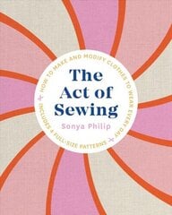 Act of Sewing: How to Make and Modify Clothes to Wear Every Day cena un informācija | Mākslas grāmatas | 220.lv