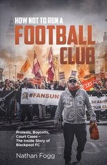 How Not to Run a Football Club: Protests, Boycotts, Court Cases - The Inside Story of Blackpool FC cena un informācija | Grāmatas par veselīgu dzīvesveidu un uzturu | 220.lv