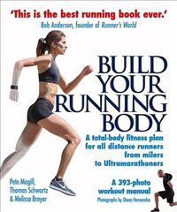 Build Your Running Body: A Total-Body Fitness Plan for All Distance Runners, from Milers to Ultramarathoners Main цена и информация | Книги о питании и здоровом образе жизни | 220.lv