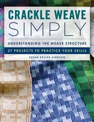 Crackle Weave Simply: Understanding the Weave Structure 27 Projects to Practice Your Skills цена и информация | Книги о питании и здоровом образе жизни | 220.lv