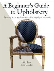 Beginner's Guide to Upholstery: Revamp Your Furniture with This Step-by-Step Guide цена и информация | Книги о питании и здоровом образе жизни | 220.lv