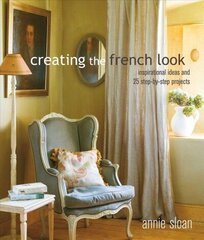 Creating the French Look: Inspirational Ideas and 25 Step-by-Step Projects цена и информация | Самоучители | 220.lv