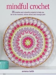 Mindful Crochet: 35 Creative and Colourful Projects to Help You be in the Moment, Relieve Stress and Manage Pain UK Edition cena un informācija | Grāmatas par veselīgu dzīvesveidu un uzturu | 220.lv