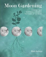 Moon Gardening: Planting Your Biodynamic Garden by the Phases of the Moon цена и информация | Книги по садоводству | 220.lv