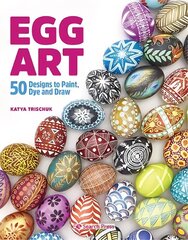 Egg Art: 50 Designs to Paint, Dye and Draw cena un informācija | Grāmatas par veselīgu dzīvesveidu un uzturu | 220.lv