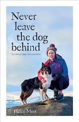 Never Leave the Dog Behind: Our love of dogs and mountains цена и информация | Книги о питании и здоровом образе жизни | 220.lv