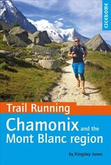 Trail Running - Chamonix and the Mont Blanc region: 40 routes in the Chamonix Valley, Italy and Switzerland cena un informācija | Ceļojumu apraksti, ceļveži | 220.lv