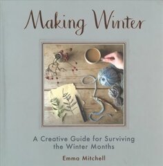 Making Winter: A Creative Guide for Surviving the Winter Months цена и информация | Книги о питании и здоровом образе жизни | 220.lv