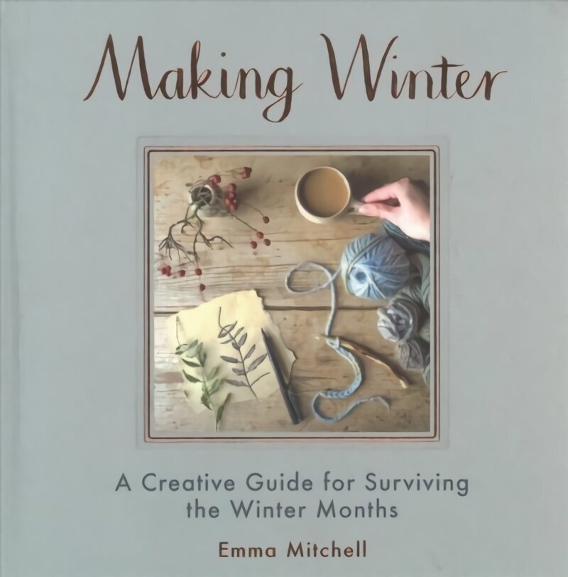Making Winter: A Creative Guide for Surviving the Winter Months цена и информация | Grāmatas par veselīgu dzīvesveidu un uzturu | 220.lv